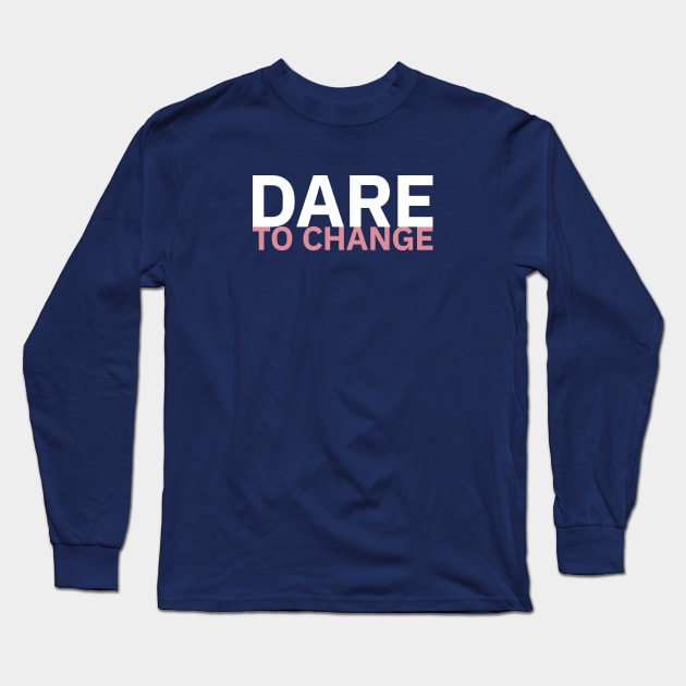 Dare to Change Long Sleeve T-Shirt by attadesign